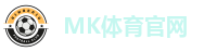 MK体育 (mksports)官方网站-精彩体育赛事尽在MK SPORTS